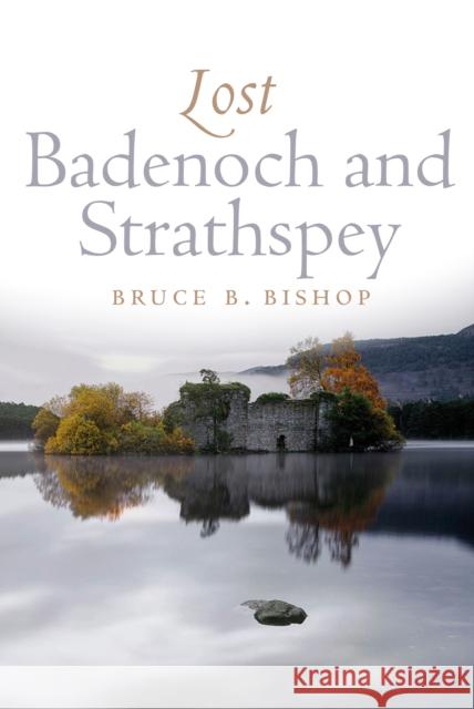 Lost Badenoch and Strathspey Bruce Bishop 9781839830891 Birlinn General