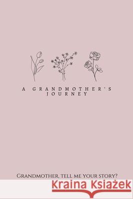 A Grandmother's Journey: Grandmother, tell me your story? Lulu and Bell 9781839904417 Lulu and Bell