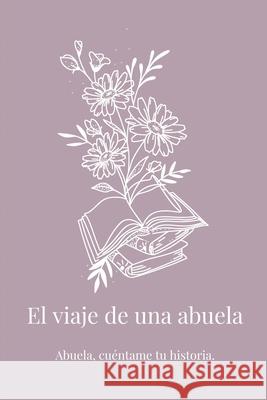 El viaje de una abuela: Abuela, cu?ntame tu historia. Lulu and Bell 9781839904455