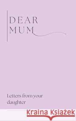 Dear Mum (Letters from your daughter) Lulu and Bell 9781839905148 Lulu and Bell