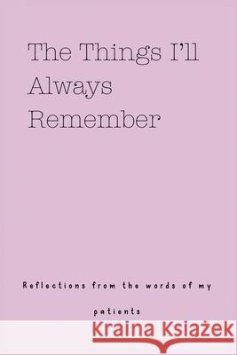 The Things I'll Always Remember (Reflections from the words of my patients) Lulu and Bell 9781839905308 Lulu and Bell
