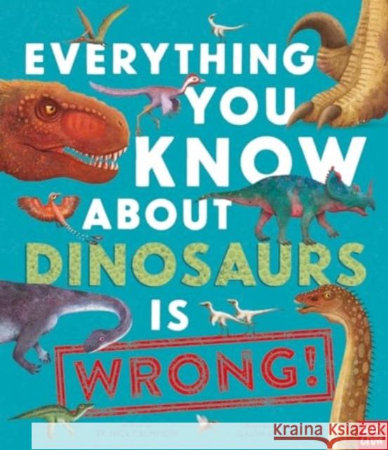 Everything You Know About Dinosaurs is Wrong! Nick Crumpton 9781839941771 Nosy Crow Ltd