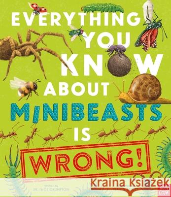 Everything You Know About Minibeasts is Wrong! Dr Nick Crumpton 9781839942037 Nosy Crow Ltd