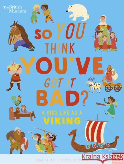 British Museum: So You Think You've Got It Bad? A Kid's Life as a Viking Chae Strathie 9781839946356 Nosy Crow Ltd