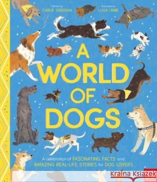 A World of Dogs: A Celebration of Fascinating Facts and Amazing Real-Life Stories for Dog Lovers Carlie Sorosiak 9781839948497