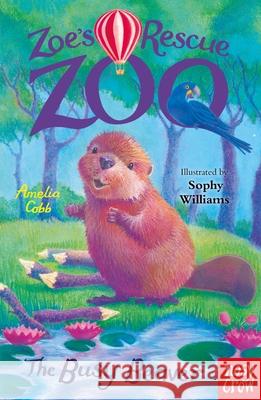 Zoe's Rescue Zoo: The Busy Beaver Amelia Cobb 9781839949111