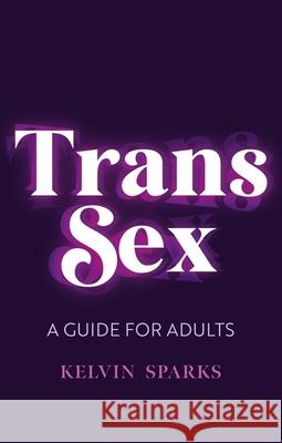 Trans Sex: A Guide for Adults Sparks, Kelvin 9781839970436 Jessica Kingsley Publishers