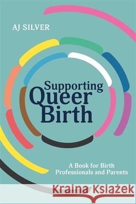 Supporting Queer Birth: A Book for Birth Professionals and Parents Aj Silver 9781839970450 Jessica Kingsley Publishers