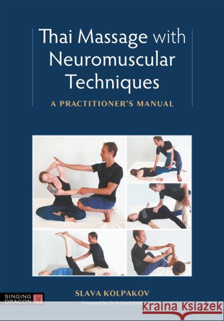 Thai Massage with Neuromuscular Techniques: A Practitioner's Manual Slava Kolpakov Richard Gold 9781839970559 Jessica Kingsley Publishers
