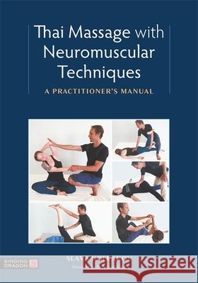 Thai Massage with Neuromuscular Techniques: A Practitioner's Manual Slava Kolpakov Richard Gold 9781839970559