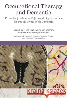 Occupational Therapy and Dementia: Promoting Inclusion, Rights and Opportunities for People Living with Dementia MacLean, Fiona 9781839970627