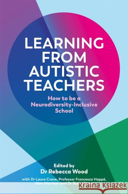 Learning From Autistic Teachers: How to Be a Neurodiversity-Inclusive School NO AUTHOR LISTED 9781839971266 Jessica Kingsley Publishers