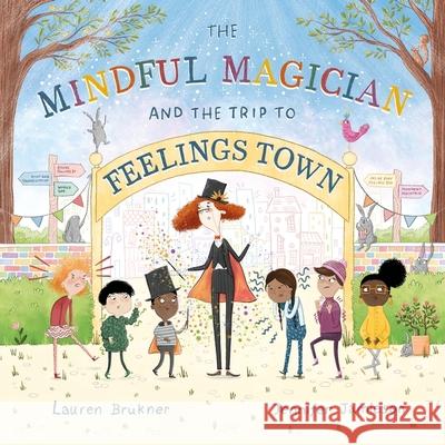 The Mindful Magician and the Trip to Feelings Town: Tips and Tricks to Help the Youngest Readers Regulate their Emotions and Senses Lauren Brukner 9781839971389