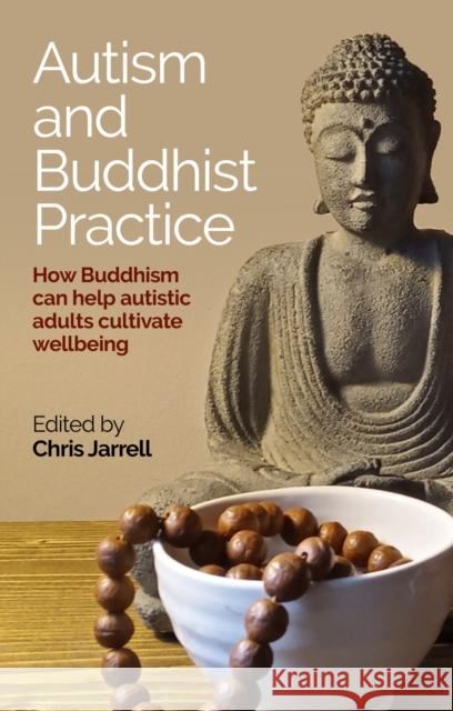 Autism and Buddhist Practice: How Buddhism Can Help Autistic Adults Cultivate Wellbeing Jarrell, Chris 9781839971570