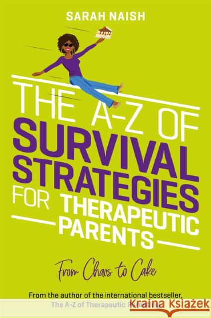 The A-Z of Survival Strategies for Therapeutic Parents: From Chaos to Cake Sarah Naish Kath Grimshaw 9781839971723 Jessica Kingsley Publishers