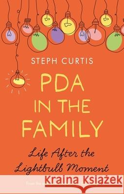 PDA in the Family: Life After the Lightbulb Moment Steph Curtis 9781839971891 Jessica Kingsley Publishers