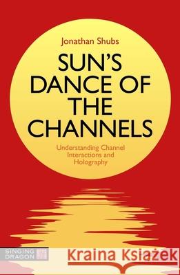 Sun's Dance of the Channels: Understanding Channel Interactions and Holography Jonathan Shubs 9781839972232 Jessica Kingsley Publishers