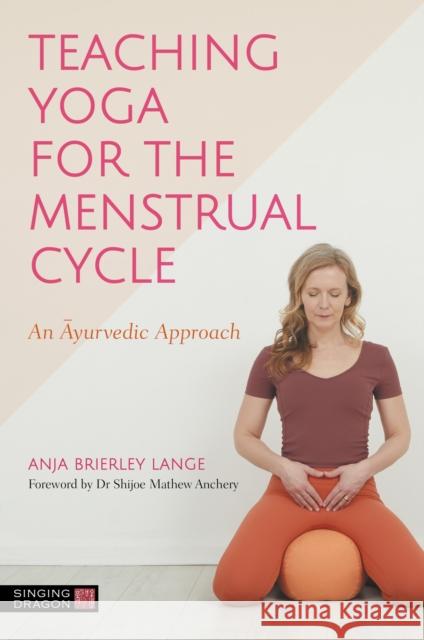 Teaching Yoga for the Menstrual Cycle: An Ayurvedic Approach Lange, Anja Brierley 9781839972478 Jessica Kingsley Publishers