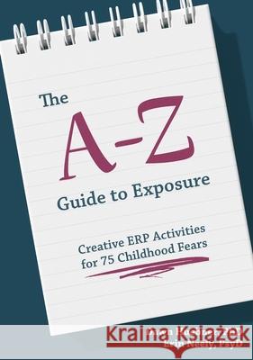 The A-Z Guide to Exposure: Creative Erp Activities for 75 Childhood Fears Huebner, Dawn 9781839973222