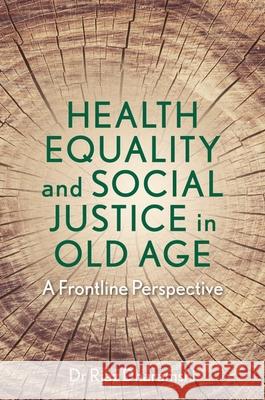 Health Equality and Social Justice in Old Age: A Frontline Perspective Dharamshi, Riaz 9781839973659 Jessica Kingsley Publishers