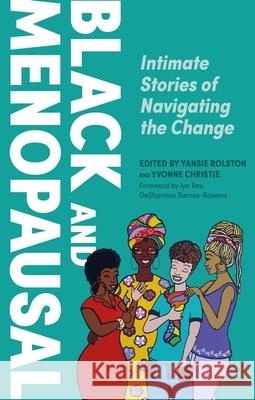 Black and Menopausal: Intimate Stories of Navigating the Change Yansie Rolston Yvonne Christie M. S. 9781839973796 Jessica Kingsley Publishers