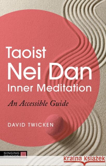 Taoist Nei Dan Inner Meditation: An Accessible Guide David Twicken 9781839973871 Jessica Kingsley Publishers