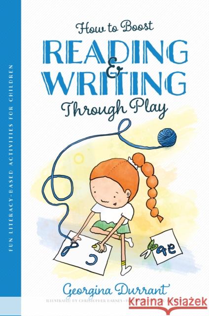 How to Boost Reading and Writing Through Play: Fun Literacy-Based Activities for Children Durrant, Georgina 9781839974564