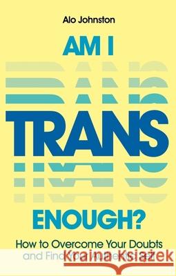 Am I Trans Enough?: How to Overcome Your Doubts and Find Your Authentic Self Alo Johnston 9781839975349 Jessica Kingsley Publishers