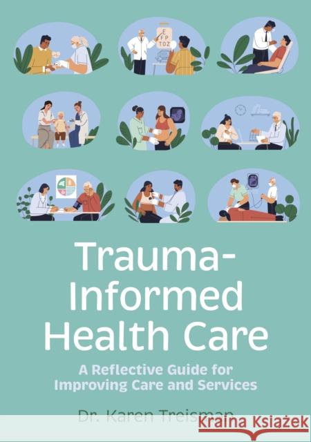 Trauma-Informed Health Care: A Reflective Guide for Improving Care and Services Dr. Karen, Clinical Psychologist, trainer, & author Treisman 9781839976148 Jessica Kingsley Publishers