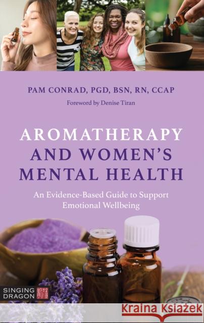 Aromatherapy and Women's Mental Health: An Evidence-Based Guide to Support Emotional Wellbeing Pam Conrad Denise Tiran 9781839976247 Jessica Kingsley Publishers