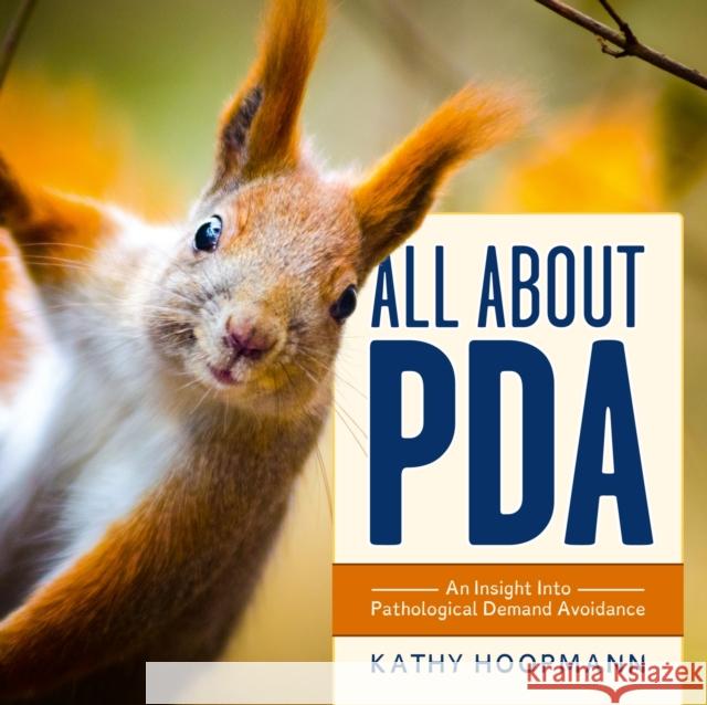 All About PDA: An Insight Into Pathological Demand Avoidance Kathy Hoopmann 9781839977565