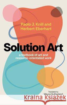 Solution Art: A Textbook of Art and Resource-Orientated Work Knill, Paolo J. 9781839977602 Jessica Kingsley Publishers