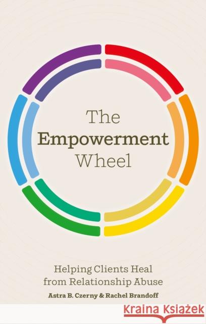 The Empowerment Wheel: Helping Clients Heal from Relationship Abuse Astra Czerny 9781839977664 Jessica Kingsley Publishers