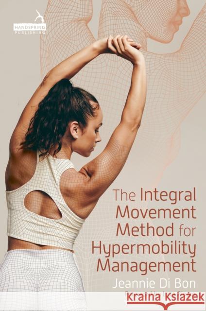 The Integral Movement Method for Hypermobility Management Jeannie Di Bon 9781839977794 Handspring Publishing