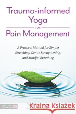 Trauma-informed Yoga for Pain Management: A Practical Manual for Simple Stretching, Gentle Strengthening, and Mindful Breathing Yael Calhoun 9781839978005 Jessica Kingsley Publishers