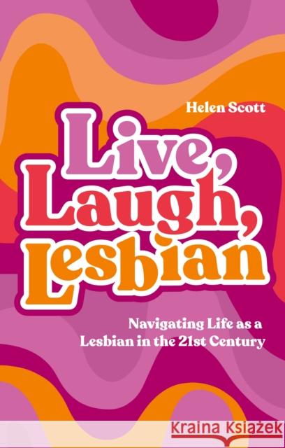 Live, Laugh, Lesbian: Navigating Life as a Lesbian in the 21st Century Helen Scott 9781839978142 Jessica Kingsley Publishers