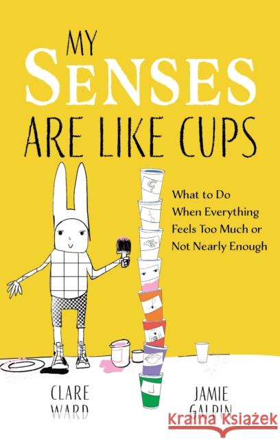 My Senses Are Like Cups: What to Do When Everything Feels Too Much or Not Nearly Enough James Galpin 9781839978470
