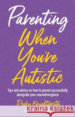 Parenting When You're Autistic: Tips and advice on how to parent successfully alongside your neurodivergence Pooky Knightsmith 9781839978784 Jessica Kingsley Publishers