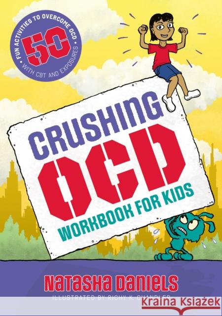 Crushing OCD Workbook for Kids: 50 Fun Activities to Overcome OCD with CBT and Exposures Natasha Daniels 9781839978883