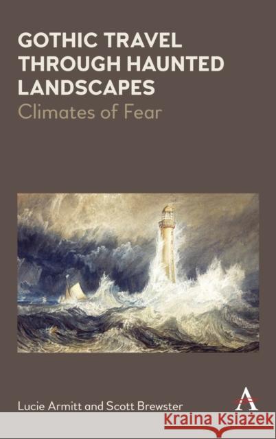 Gothic Travel Through Haunted Landscapes: Climates of Fear Lucie Armitt Scott Brewster 9781839980213 Anthem Press