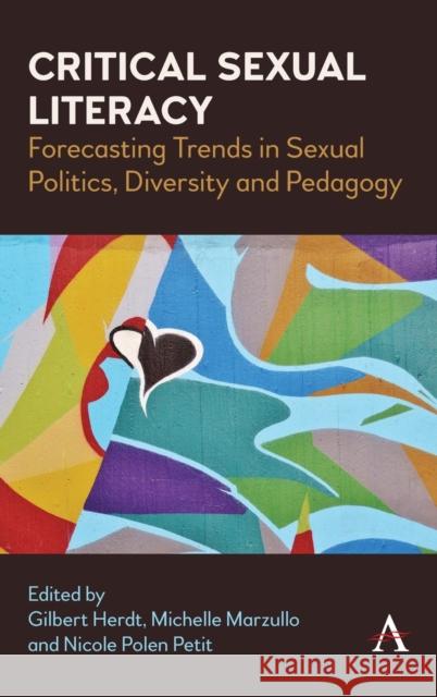 Critical Sexual Literacy: Forecasting Trends in Sexual Politics, Diversity and Pedagogy Gilbert Herdt Michelle Marzullo Nicole Polen Petit 9781839980664 Anthem Press