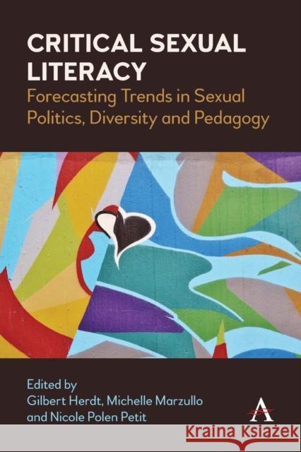 Critical Sexual Literacy: Forecasting Trends in Sexual Politics, Diversity and Pedagogy Gilbert Herdt Michelle Marzullo Nicole Polen Petit 9781839980695 Anthem Press