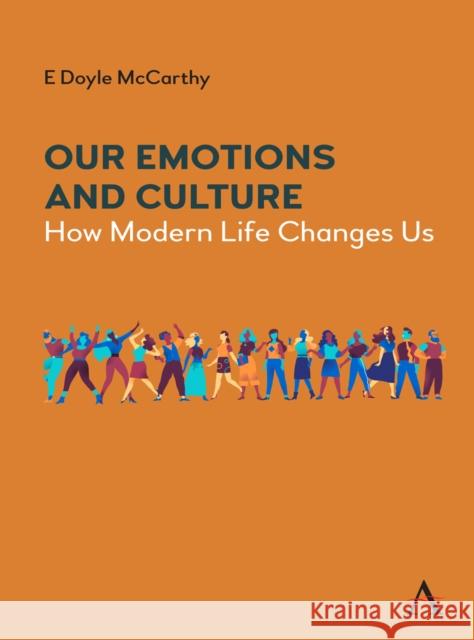 Our Emotions and Culture: How Modern Life Changes Us E Doyle McCarthy 9781839980732 Anthem Press