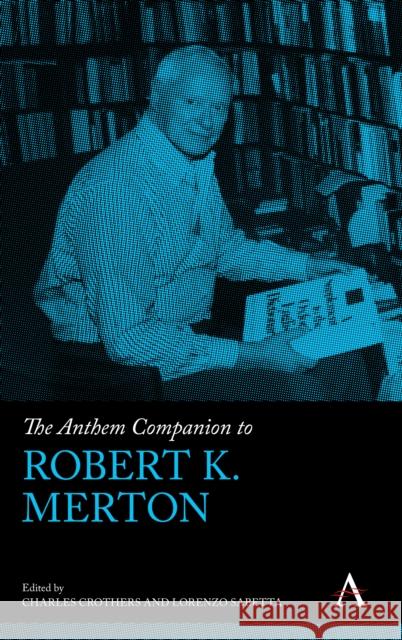 The Anthem Companion to Robert K. Merton Lorenzo Sabetta Charles Crothers Larry Stern 9781839981166