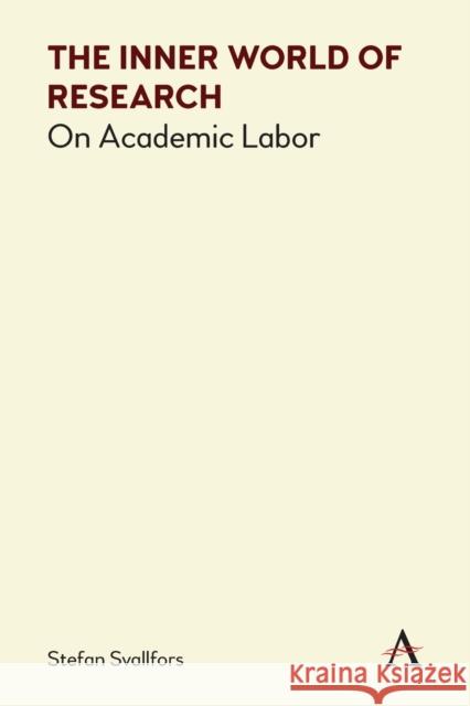 The Inner World of Research: On Academic Labor Stefan Svallfors Neil Betteridge 9781839981579 Anthem Press