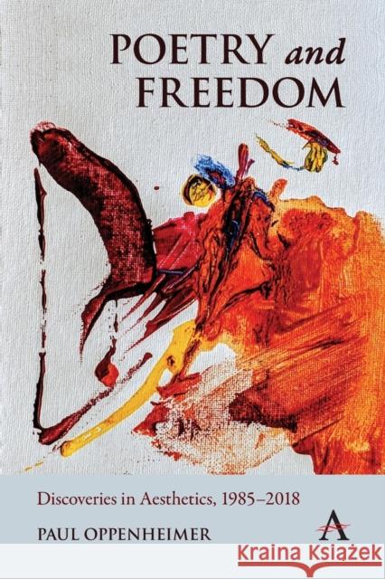 Poetry and Freedom: Discoveries in Aesthetics, 1985-2018 Oppenheimer, Paul 9781839981784 Anthem Press