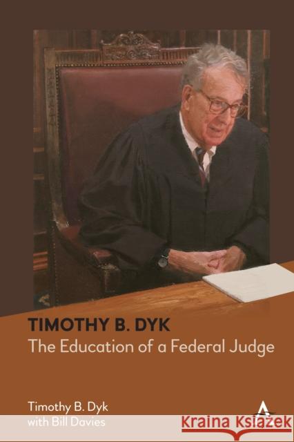 Timothy B. Dyk: The Education of a Federal Judge Dyk, Timothy B. 9781839982149 Anthem Press