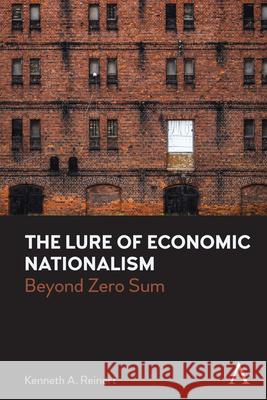 The Lure of Economic Nationalism: Beyond Zero Sum Kenneth a. Reinert 9781839982200