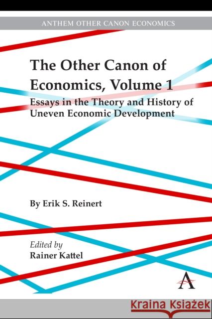 The Other Canon of Economics, Volume 1: Essays in the Theory and History of Uneven Economic Development Erik Reinert 9781839982972 Anthem Press