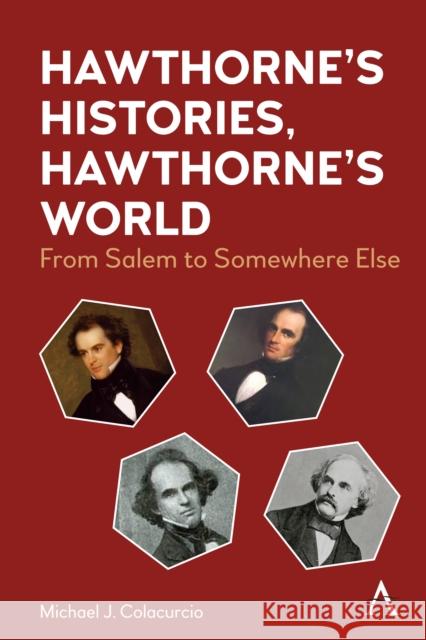 Hawthorne's Histories, Hawthorne's World: From Salem to Somewhere Else Colacurcio, Michael J. 9781839983221 Anthem Press